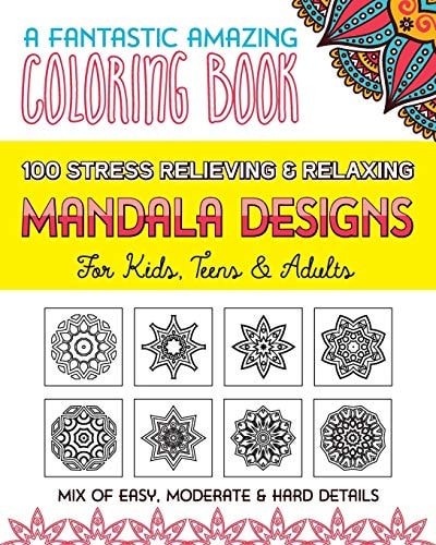 100 Stress Relieving & Relaxing Mandala Designs, A Fantastic Amazing Coloring Book for Kids, Teens & Adults, Mix of Easy, Moderate & Hard Details.