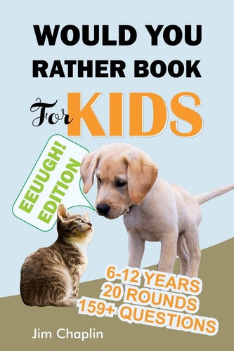 Would You Rather Book For Kids (6 - 12 Years) Book Of Silly, Funny, And Challenging Would You Rather Questions For Hilarious And Eww Moments! (Game Book Gift Ideas Perfect for Kids, Teens, Adults, Girls and Boys)