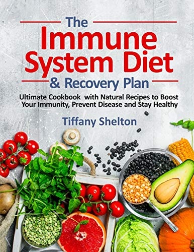 The Immune System Diet and Recovery Plan Ultimate Cookbook with Natural Recipes to Boost Your Immunity, Prevent Disease and Stay Healthy