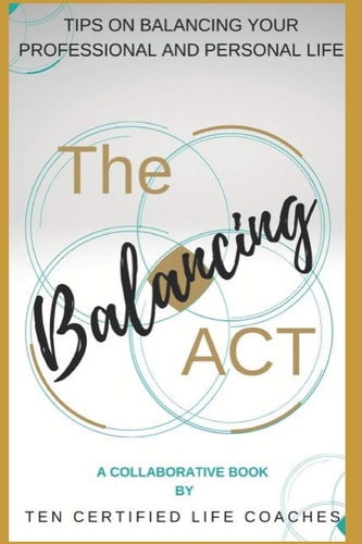 The Balancing Act A Collaborative Book by Ten Certified Life Coaches