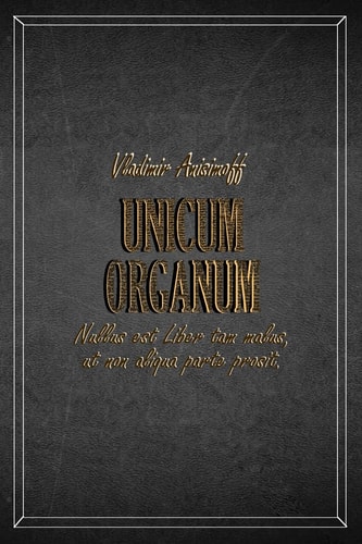 Unicum Organum The Only Key to the World Mysteries