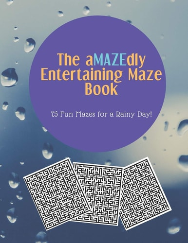 The AMAZEdly Entertaining Maze Book 75 Fun Mazes for a Rainy Day!