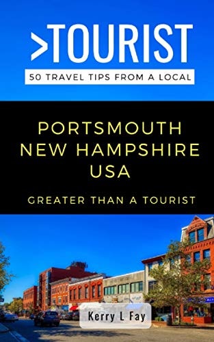 Greater Than a Tourist- Portsmouth New Hampshire USA 50 Travel Tips from a Local