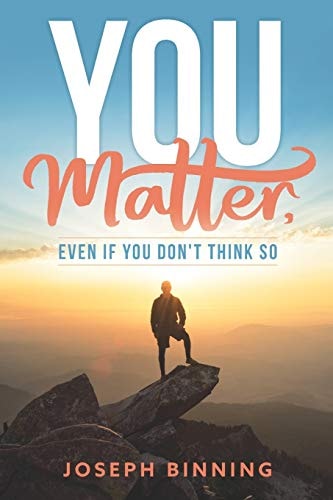 You MATTER, Even If You Don't Think So