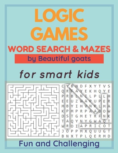 LOGIC GAMES - Word Search and Mazes - for Smart Kids - Fun and Challenging- 80 Games to Develop Your Child's Intelligence - Word Searches Ages 5-10 - Maze Ages 5-10 .