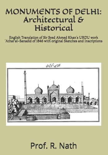 Monuments of Delhi Architectural & Historical: English Translation of Sir Syed Ahmed Khan's URDU Work 'Athar'al-Sanadid of 1846 with Original Sketches and Inscriptions