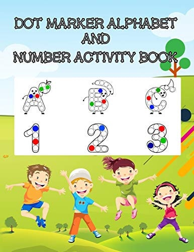 Dot Marker Alphabet and Number Activity Book A Fun Dot Marker Coloring Activity Book for Kids, Toddlers, Preschool, Kindergarten Ages 3 to 5