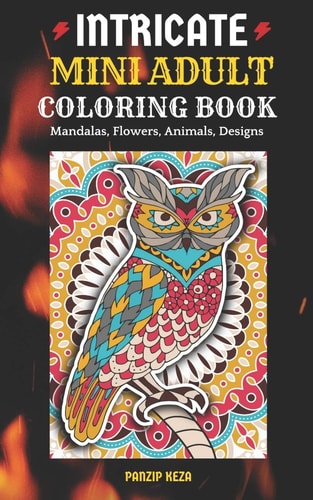 Intricate Mini Adult Coloring Book Mandalas, Flowers, Animals, Designs: A Portable, Pocket Sized Small Coloring Book with Mandalas, Flowers, and Animals Designed Pages for Adults, Grown Up Men Or Women for Relaxation and Stress Relief