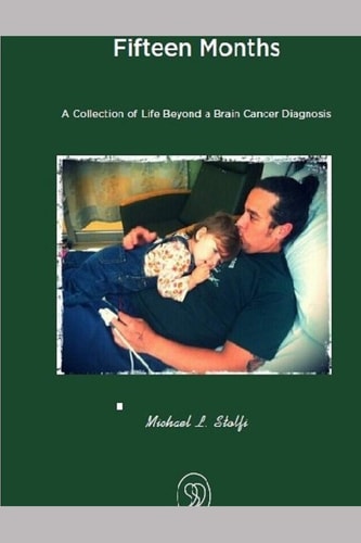 Fifteen Months A Collection of Life Beyond a Brain Cancer Diagnosis.