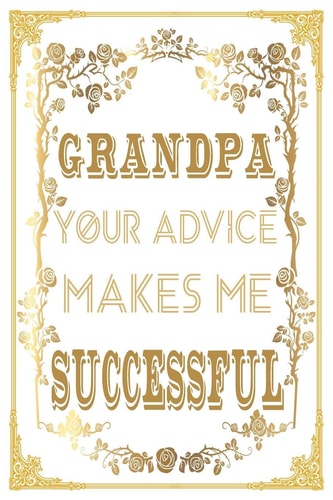 Grandpa Your Advice Makes Me Successful Grandpa's Valuable Advice Can Change Your Life ... And Maybe the World. Great Book For Fathers Day, Birthday Gift From Fathers Day.