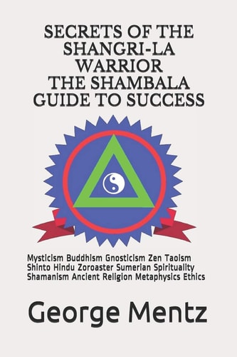 Secrets of The Shangri-La Warrior & The Shambala Guide to Success Mysticism Buddhism Gnosticism Zen Taoism Shinto Hindu Zoroaster Sumerian Spirituality Shamanism Ancient Religion Metaphysics Ethics