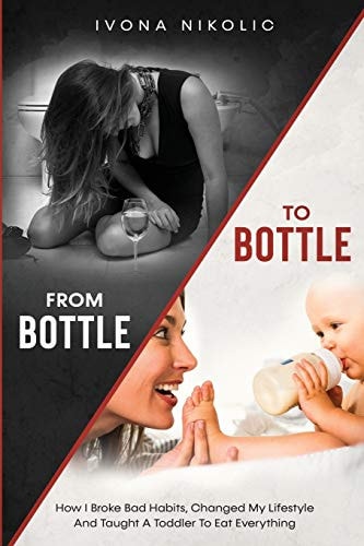 From Bottle To Bottle How I Broke Bad Habits, Changed My Lifestyle And Taught A Toddler To Eat Everything