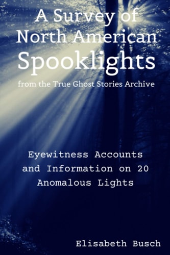 The True Ghost Stories Archive Spooklights: True Tales of Anomalous Lights