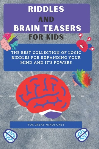 Riddles and Brain Teasers For Kids Difficult Riddles And Brain Teasers Families Will Love (Books for Smart Kids)