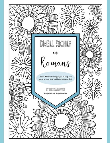 Dwell Richly in Romans Hand-Drawn Adult Bible Colouring Book to Help You Grow in Your Love and Knowledge of God