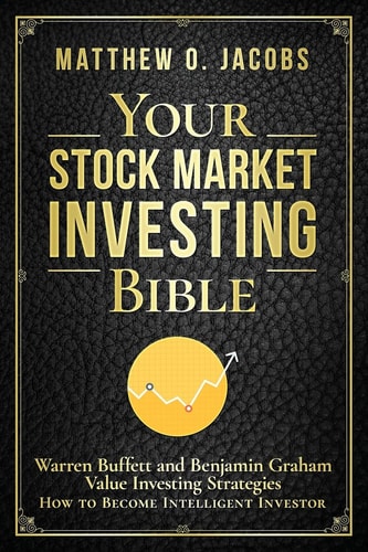 Your Stock Market Investing Bible Warren Buffett and Benjamin Graham Value Investing Strategies How to Become Intelligent Investor