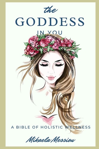 The Goddess in You A Bible of Holistic Wellness