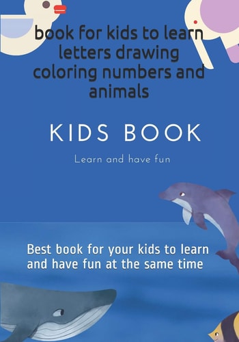 Book for Kids to Learn Letters Drawing Coloring Numbers and Animals Best Book for Your Kids to Learn and Have Fun at the Same Time