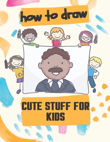 How to Draw Cute Stuff for Kids 100 Step-by-Step Drawing Projects, Learn to Draw & More (Easy Step-by-Step Drawing Guide)