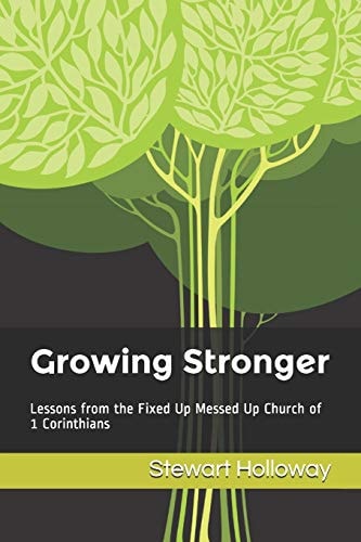Growing Stronger Lessons from the Fixed Up Messed Up Church of 1 Corinthians