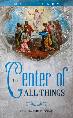 The Center of All Things Yeshua the Messiah