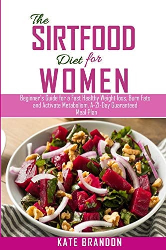 The Sirtfood Diet for Women Beginners Guide for a Fast Healthy Wealth Loss, Burn Fat and Activate Metabolism. A-21-Day Guaranteed Meal Plan