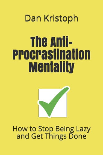 The Anti-Procrastination Mentality How to Stop Being Lazy and Get Things Done