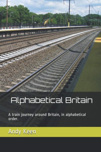 Alphabetical Britain A Train Journey Around Britain, in Alphabetical Order.