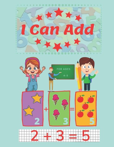 I Can Add A Fun and Learning Workbook for Children Aged 4-5. (8. 5x11in)