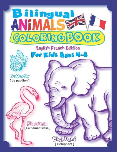 Bilingual Animals Coloring Book for Kids Ages 4-8 (English French Edition) Learn French for Kids Workbook with 45 Realistic Animal as Seen in Nature: Jungle, Farm, Desert and Sea Species Named in English & French. (Bilingual Children's Books - Vol 1)