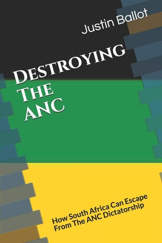 Destroying The ANC How South Africa Can Escape From The ANC Dictatorship