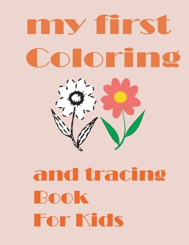 My First Coloring and Tracing Book For Kids Fun with Flores & Animales, Colors, and Animals!