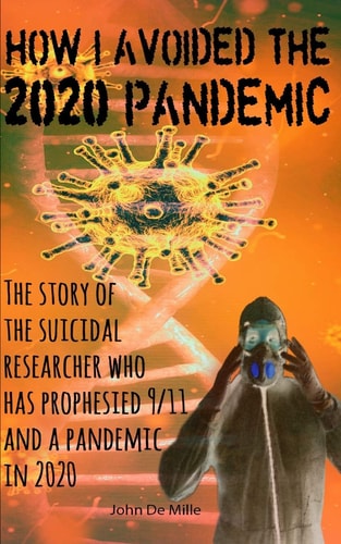 How I Avoided the 2020 Pandemic The Story of the Suicidal Researcher who Has Prophesied 9/11 and a Pandemic in 2020