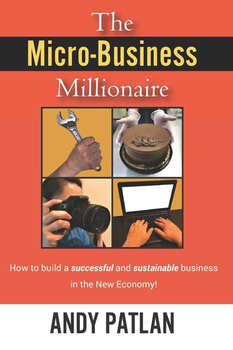 The Micro-Business Millionaire How to Build a Successful and Sustainable Business in the New Economy!