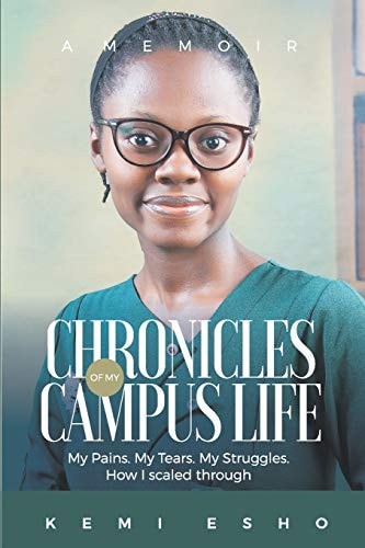 Chronicles of My Campus Life My Pains. My Tears. My Struggles. How I Overcame