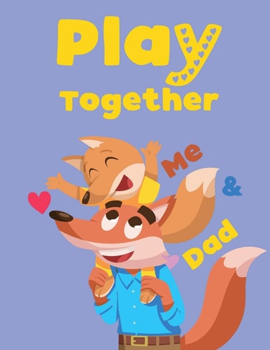 Play Together Me & Dad: Fun Family Games and Challenge Between Father and Kids to Play at Home, Room, Outdoor Night and Day with Variety Puzzles, Dot to Dot, Maths and General Knowledge Questions for Children and Toddlers Boys and Girls Ages 3+