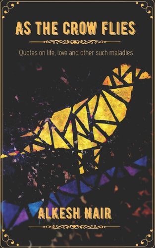 As the Crow Flies Quotes on Life, Love and Other Such Maladies.