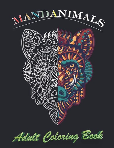 Mandanimals, Adult Coloring Book; Stress Relieving Animal Design Adult Coloring Book (8,5 X 11) Featuring Beautiful Mandalas Designed to Soothe the Soul - 50 Pages For Meditation And Happiness