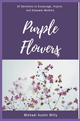 Purple Flowers 30 Devotions to Encourage, Inspire, and Empower Mothers