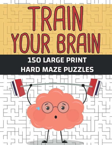 Train Your Brain 150 Large Print Hard Maze Puzzles Challenging Adult Activity Book