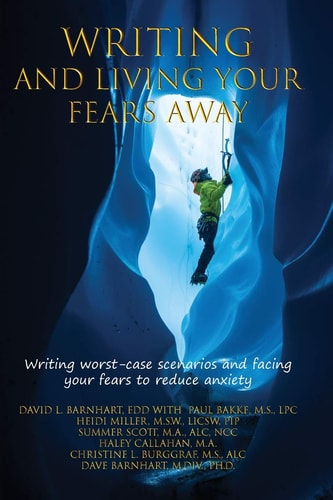 Writing and Living Your Fears Away How Writing Your Worst-case Scenarios and Facing Your Fears Can Reduce Anxiety, Depression, Stress and Emotional Discomfort