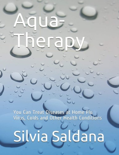 Aqua-Therapy: You Can Treat Diseases at Home Flu Virus, Colds and Other Health Conditions