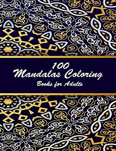 100 Mandalas Coloring Books for Adults Coloring Book For Adults Stress Relieving Designs Animals, Mandalas, Flowers, Paisley Patterns And So Much More