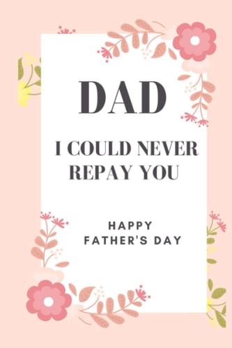 Dad I Could Never Repay You Happy Father's Day Awesome Gift, Lovely and Simple Prompts to Fill in this I Love You Dad and Heres why Book, I Love You Daddy Board Book, I Wrote a Book about You Notebook, I Love You Daddy Because, Dad is Amazing