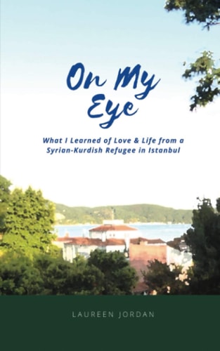 On My Eye What I Learned of Love and Life from a Syrian-Kurdish Refugee