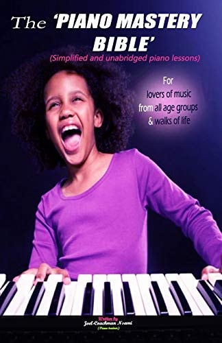 The Piano Mastery Bible Simplified and Unabridged Piano Lessons