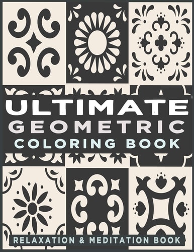 Ultimate Geometric Coloring Book Adult Coloring Book with 78 Designs, Patterns & Abstract Based on Japanese Ornament and Arabical for Relaxation, Inspiration and Stress Relieving.