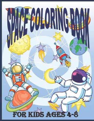 Space Coloring Book for Kids Ages 4 - 8 Fantastic Outer Space Coloring Pages For Kids 4 - 8 with Planets, Astronauts, Space Ships, Rockets And The Solar System (Children's Coloring Books)