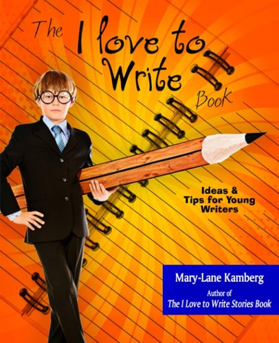 The I Love to Write Book Ideas and Tips for Young Writers
