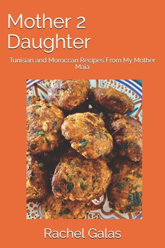 Mother 2 Daughter Tunisian and Moroccan Recipes From My Mother Maia